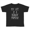 my life is a blonde moment Toddler T-shirt