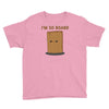 i'm so board  i'm so bored funny pun Youth Tee