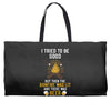 I Tried To Be Good Weekender Totes