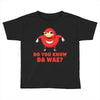 Do You Know Da Wae, THE WAY, DA WAE, Finding Da Wae, Ugandan Knuckles, Toddler T-shirt
