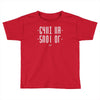 shut up Toddler T-shirt