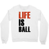 life is ball Crewneck Sweatshirt