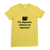 i'm depresso without my espresso Ladies Fitted T-Shirt