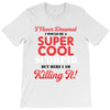 i never dreamed i would be a super cool scorpio but here i am killing T-Shirt