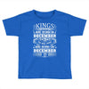 Real Kings Are Born On December 22 Toddler T-shirt