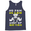 no pain no gain shut up and train Tank Top
