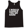 i would cuddle you so hard Tank Top