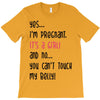 Yes...I'm Pregnant.It's a Girl! And No...You Can't Touch My Belly! T-Shirt