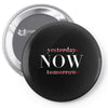 Yesterday Now Tomorrow Pin-back button
