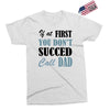 if at first you don't succed call dad Exclusive T-shirt