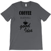 coffee is always a good idea (2) T-Shirt