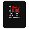 i only like ny as a friend Mousepad