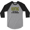 hunting gets me up 3/4 Sleeve Shirt