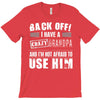 back off i have a crazy grandpa and i'm not afraid to user him T-Shirt