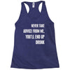 never take advice from me, you'll end up drunk Racerback Tank
