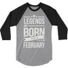 legends are born in february 3/4 Sleeve Shirt