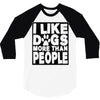 I LIKE DOGS MORE THAN PEOPLE 3/4 Sleeve Shirt