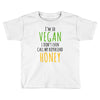 i'm so vegan i don't even call my boyfriend honey Toddler T-shirt