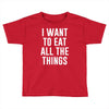 i want to eat all the things Toddler T-shirt