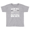 back off i have a crazy poppop and i'm not afraid to user him Toddler T-shirt