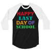 happy last day of school 3/4 Sleeve Shirt