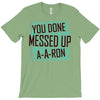 you done messed up a a ron T-Shirt