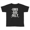 The Bad Ugly Good Toddler T-shirt