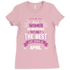 All Women Created Equal But The Best Born In April Ladies Fitted T-Shirt