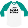 i can't adult today 3/4 Sleeve Shirt