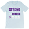 we don't know how strong we are until being strong is the only choice T-Shirt