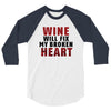 Wine Will Fix My Broken Heart 3/4 Sleeve Shirt