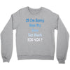 oh i'm sorry was my sass too much Crewneck Sweatshirt
