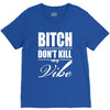 bitch dont kill my vibe V-Neck Tee