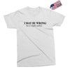 i may be wrong Exclusive T-shirt
