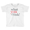 what you think Toddler T-shirt