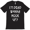 i'm dead wanna hook up T-Shirt