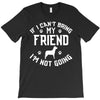 if i can't bring my dog i'm not going T-Shirt