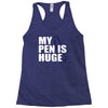 my pen is huge t shirt funny sex humor tee rude college manly crude pu Racerback Tank