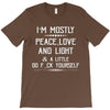 i'm mostly peace, love and light &amp; a little go fuck yourself T-Shirt
