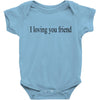 i loving you friend Baby Bodysuit