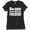 no one cares what you folded Ladies Fitted T-Shirt
