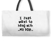 i just want to hang with my dog Weekender Totes