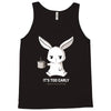 too early (black) Tank Top
