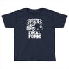 this isn't even my final form1 Toddler T-shirt