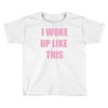 i woke up like this Toddler T-shirt