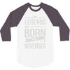 legends are born in november 3/4 Sleeve Shirt