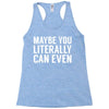 maybe you literally can even Racerback Tank
