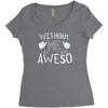 without me, it's just aweso Women's Triblend Scoop T-shirt