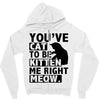 you've cat to be kitten me right meow Zipper Hoodie