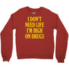 i don't need life i'm high on drugs Crewneck Sweatshirt